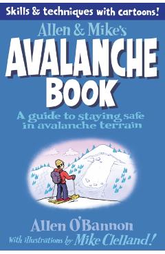 Allen & Mike's Avalanche Book: A Guide to Staying Safe in Avalanche Terrain - Mike Clelland