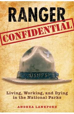 Ranger Confidential: Living, Working, and Dying in the National Parks - Andrea Lankford
