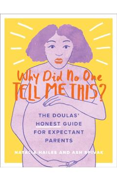 Why Did No One Tell Me This?: The Doulas' (Honest) Guide for Expectant Parents - Natalia Hailes