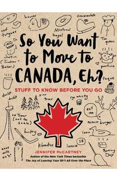 So You Want to Move to Canada, Eh?: Stuff to Know Before You Go - Jennifer Mccartney