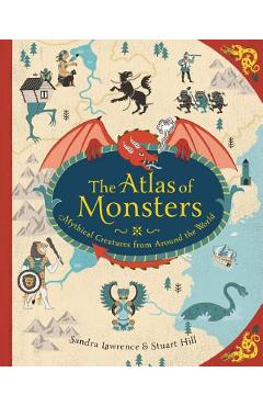 The Atlas of Monsters: Mythical Creatures from Around the World - Sandra Lawrence