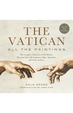 The Vatican: All the Paintings: The Complete Collection of Old Masters, Plus More Than 300 Sculptures, Maps, Tapestries, and Other Artifacts - Anja Grebe