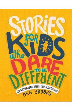 Stories for Kids Who Dare to Be Different: True Tales of Amazing People Who Stood Up and Stood Out - Ben Brooks