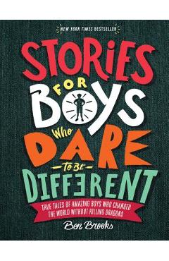 Stories for Boys Who Dare to Be Different: True Tales of Amazing Boys Who Changed the World Without Killing Dragons - Ben Brooks