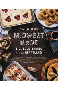 Midwest Made: Big, Bold Baking from the Heartland - Shauna Sever
