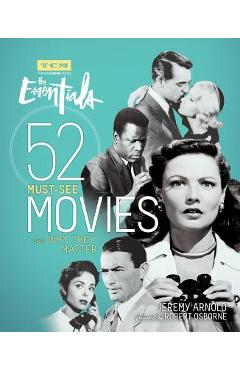 The Essentials: 52 Must-See Movies and Why They Matter - Jeremy Arnold
