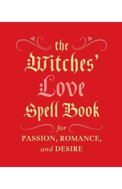 The Witches' Love Spell Book: For Passion, Romance, and Desire - Cerridwen Greenleaf