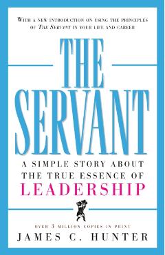 The Servant: A Simple Story about the True Essence of Leadership - James C. Hunter