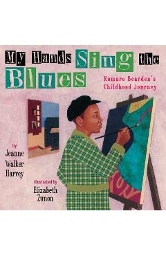 My Hands Sing the Blues: Romare Bearden\'s Childhood Journey - Jeanne Walker Harvey