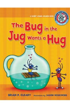 #1 the Bug in the Jug Wants a Hug: A Short Vowel Sounds Book - Brian P. Cleary
