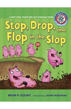#2 Stop, Drop, and Flop in the Slop: A Short Vowel Sounds Book with Consonant Blends - Brian P. Cleary