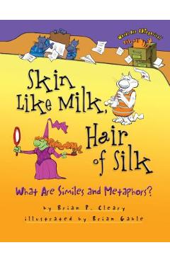 Skin Like Milk, Hair of Silk: What Are Similes and Metaphors? - Brian P. Cleary