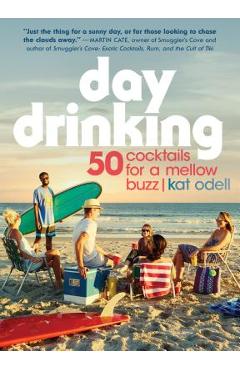 Day Drinking: 50 Cocktails for a Mellow Buzz - Kat Odell