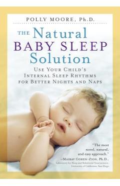 The Natural Baby Sleep Solution: Use Your Child\'s Internal Sleep Rhythms for Better Nights and Naps - Polly Moore