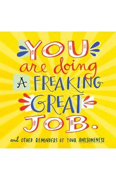 You Are Doing a Freaking Great Job.: And Other Reminders of Your Awesomeness - Workman Publishing