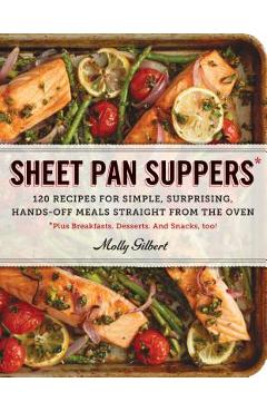 Sheet Pan Suppers: 120 Recipes for Simple, Surprising, Hands-Off Meals Straight from the Oven - Molly Gilbert