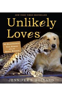 Unlikely Loves: 43 Heartwarming True Stories from the Animal Kingdom - Jennifer S. Holland