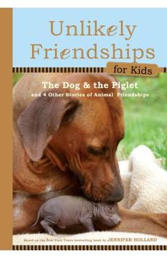 The Dog and the Piglet: And Four Other True Stories of Animal Friendships - Jennifer S. Holland