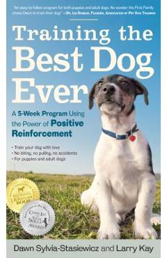 Training the Best Dog Ever: A 5-Week Program Using the Power of Positive Reinforcement - Larry Kay