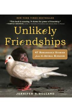 Unlikely Friendships: 47 Remarkable Stories from the Animal Kingdom - Jennifer S. Holland