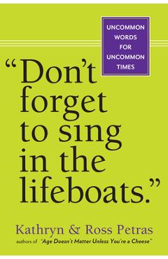 don\'t Forget to Sing in the Lifeboats: Uncommon Wisdom for Uncommon Times - Kathryn Petras