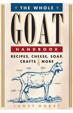 The Whole Goat Handbook: Recipes, Cheese, Soap, Crafts & More - Janet Hurst