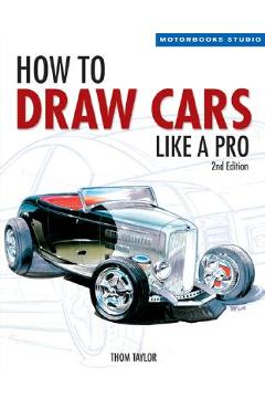 How to Draw Cars Like a Pro, 2nd Edition - Thom Taylor