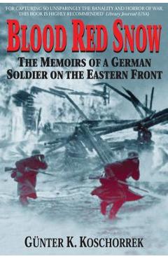 Blood Red Snow: The Memoirs of a German Soldier on the Eastern Front - Gunter Koschorrek
