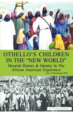 Othello\'s Children in the New World: Moorish History and Identity in the African American Experience - Josi V. Pimienta-bey