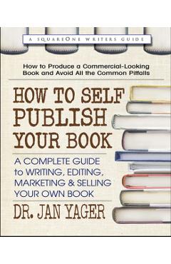 How to Self-Publish Your Book: A Complete Guide to Writing, Editing, Marketing & Selling Your Own Book - Jan Yager