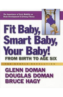 Fit Baby, Smart Baby, Your Baby!: From Birth to Age Six - Glenn Doman
