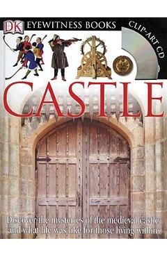 DK Eyewitness Books: Castle: Discover the Mysteries of the Medieval Castle and See What Life Was Like for Tho [With Clip-Art CD and Poster] - Christopher Gravett