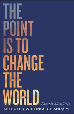 The Point Is to Change the World: Selected Writings of Andaiye - Andaiye