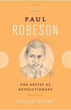 Paul Robeson: The Artist as Revolutionary - Gerald Horne