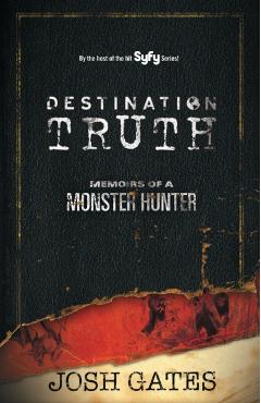 Destination Truth: Memoirs of a Monster Hunter - Josh Gates