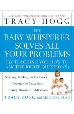 The Baby Whisperer Solves All Your Problems: Sleeping, Feeding, and Behavior--Beyond the Basics from Infancy Through Toddlerhood - Tracy Hogg