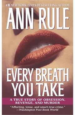 Every Breath You Take: A True Story of Obsession, Revenge, and Murder - Ann Rule