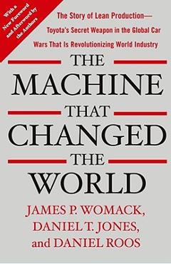 The Machine That Changed the World: The Story of Lean Production-- Toyota\'s Secret Weapon in the Global Car Wars That Is Now Revolutionizing World Ind - James P. Womack