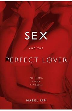 Sex and the Perfect Lover: Tao, Tantra, and the Kama Sutra - Mabel ...