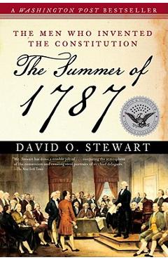 The Summer of 1787: The Men Who Invented the Constitution - David O. Stewart