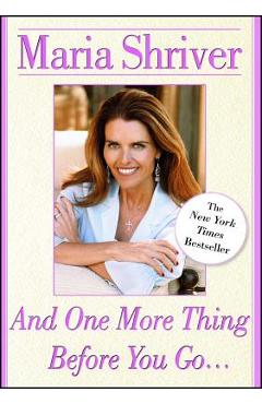 And One More Thing Before You Go... - Maria Shriver