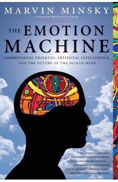 The Emotion Machine: Commonsense Thinking, Artificial Intelligence, and the Future of the Human Mind - Marvin Minsky