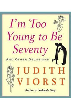 I'm Too Young to Be Seventy: I'm Too Young to Be Seventy - Judith Viorst