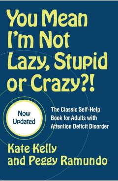 You Mean I'm Not Lazy, Stupid or Crazy?!: The Classic Self-Help Book for Adults with Attention Deficit Disorder - Kate Kelly