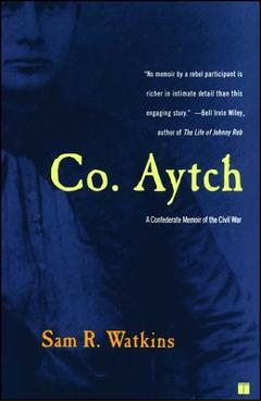 Co. Aytch: A Confederate Memoir of the Civil War - Sam R. Watkins