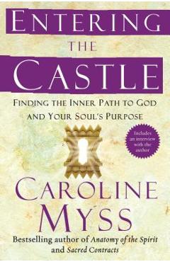 Entering the Castle: Finding the Inner Path to God and Your Soul\'s Purpose - Caroline Myss