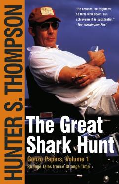 The Great Shark Hunt: Strange Tales from a Strange Time - Hunter S. Thompson