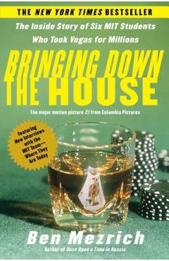 Bringing Down the House: The Inside Story of Six M.I.T. Students Who Took Vegas for Millions - Ben Mezrich