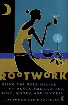 Rootwork: Using the Folk Magick of Black America for Love, Money, and Success - Tayannah Lee Mcquillar
