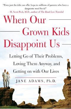 When Our Grown Kids Disappoint Us: Letting Go of Their Problems, Loving Them Anyway, and Getting on with Our Lives - Jane Adams